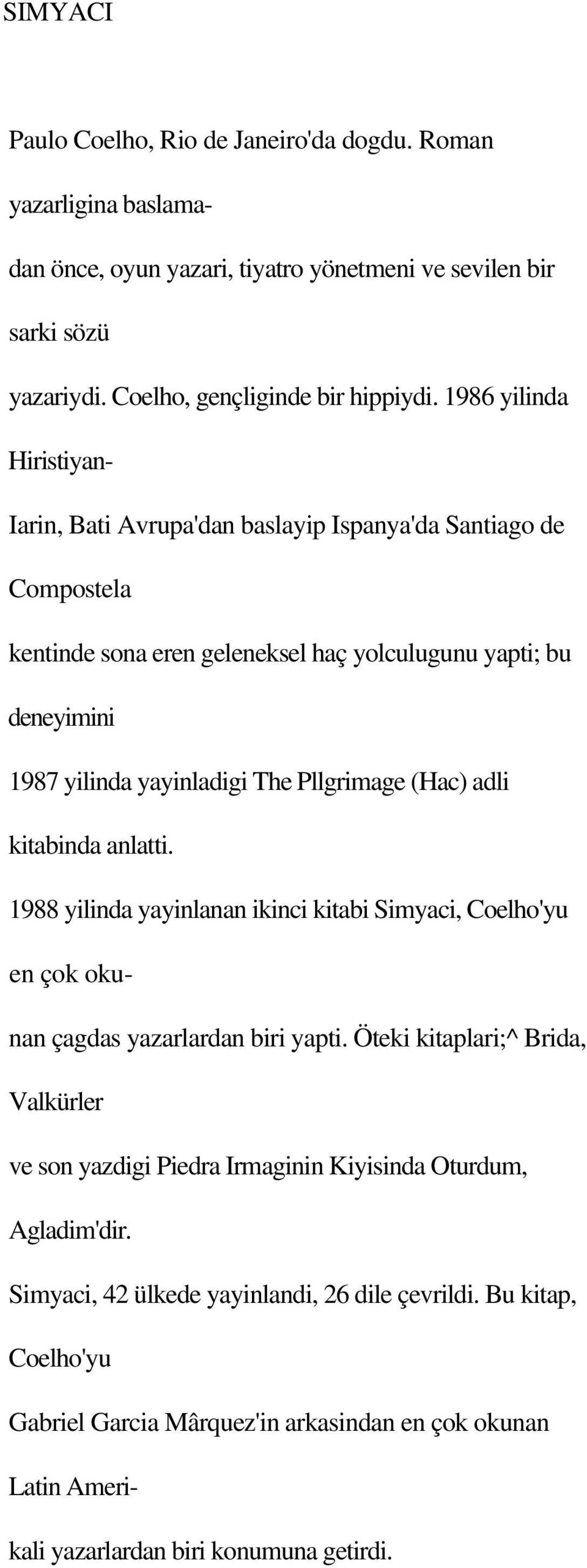 Pllgrimage (Hac) adli kitabinda anlatti. 1988 yilinda yayinlanan ikinci kitabi Simyaci, Coelho'yu en çok okunan çagdas yazarlardan biri yapti.