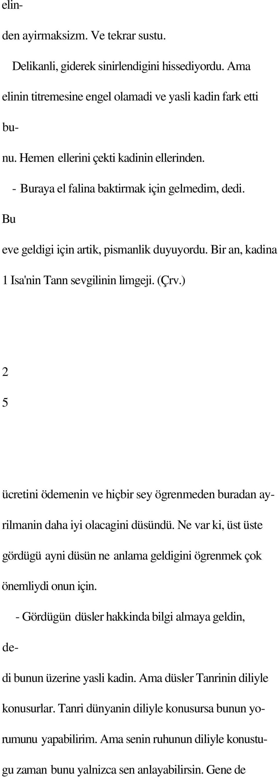 ) 2 5 ücretini ödemenin ve hiçbir sey ögrenmeden buradan ayrilmanin daha iyi olacagini düsündü. Ne var ki, üst üste gördügü ayni düsün ne anlama geldigini ögrenmek çok önemliydi onun için.