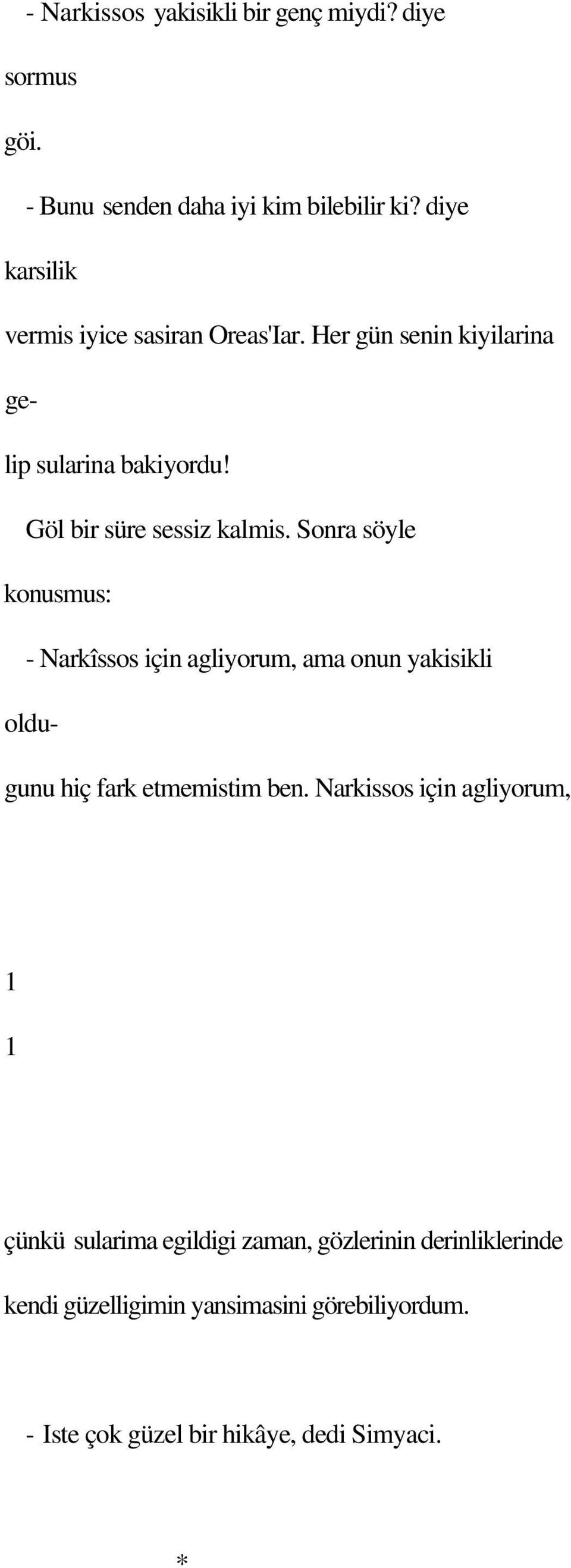 Sonra söyle konusmus: - Narkîssos için agliyorum, ama onun yakisikli oldugunu hiç fark etmemistim ben.