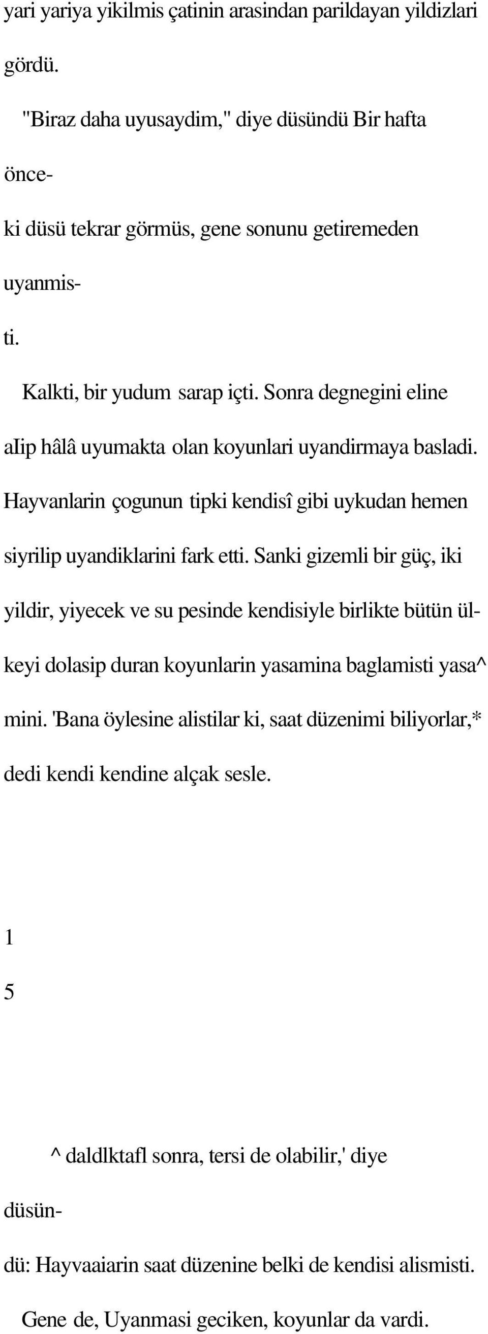 Hayvanlarin çogunun tipki kendisî gibi uykudan hemen siyrilip uyandiklarini fark etti.