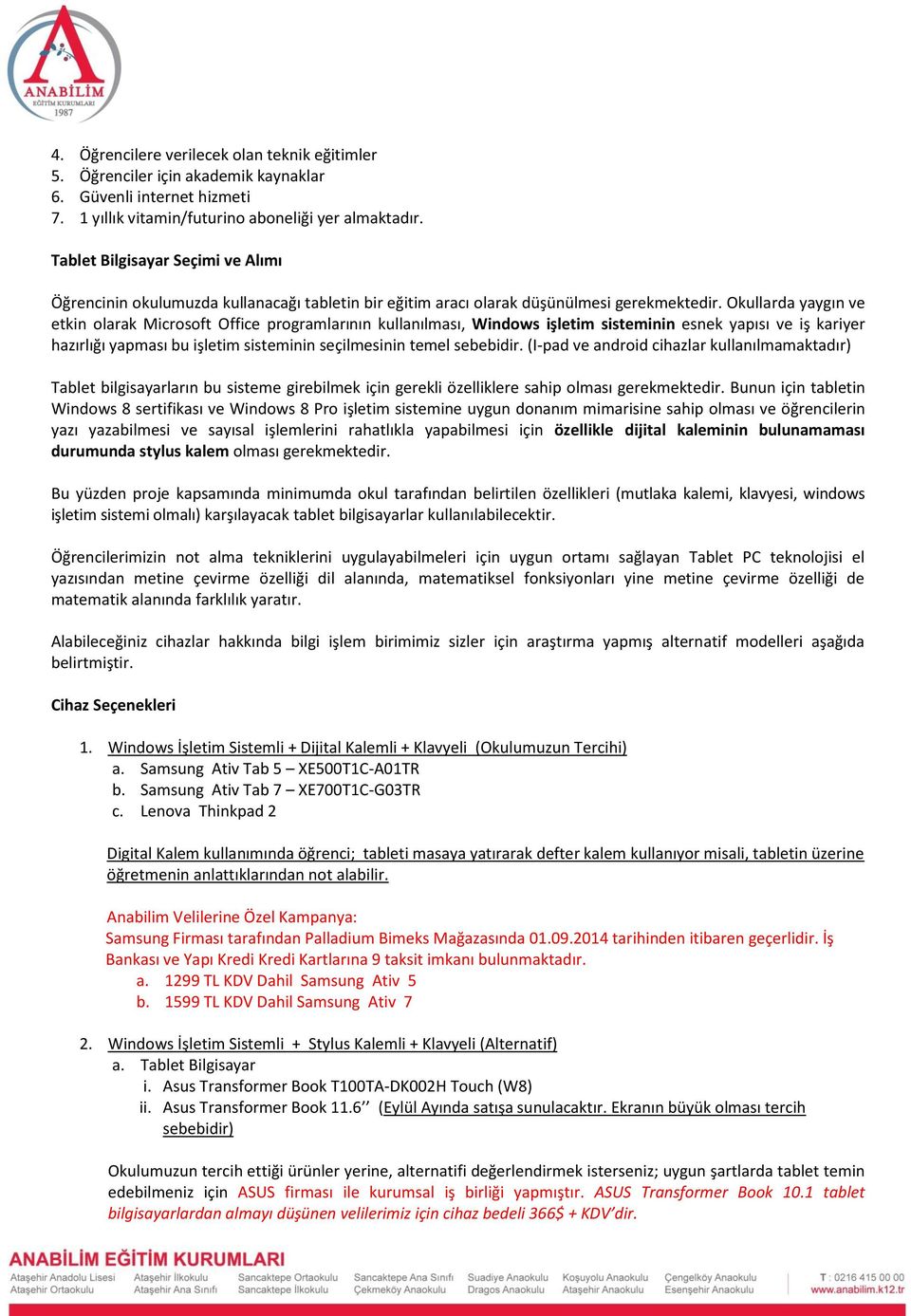 Okullarda yaygın ve etkin olarak Microsoft Office programlarının kullanılması, Windows işletim sisteminin esnek yapısı ve iş kariyer hazırlığı yapması bu işletim sisteminin seçilmesinin temel