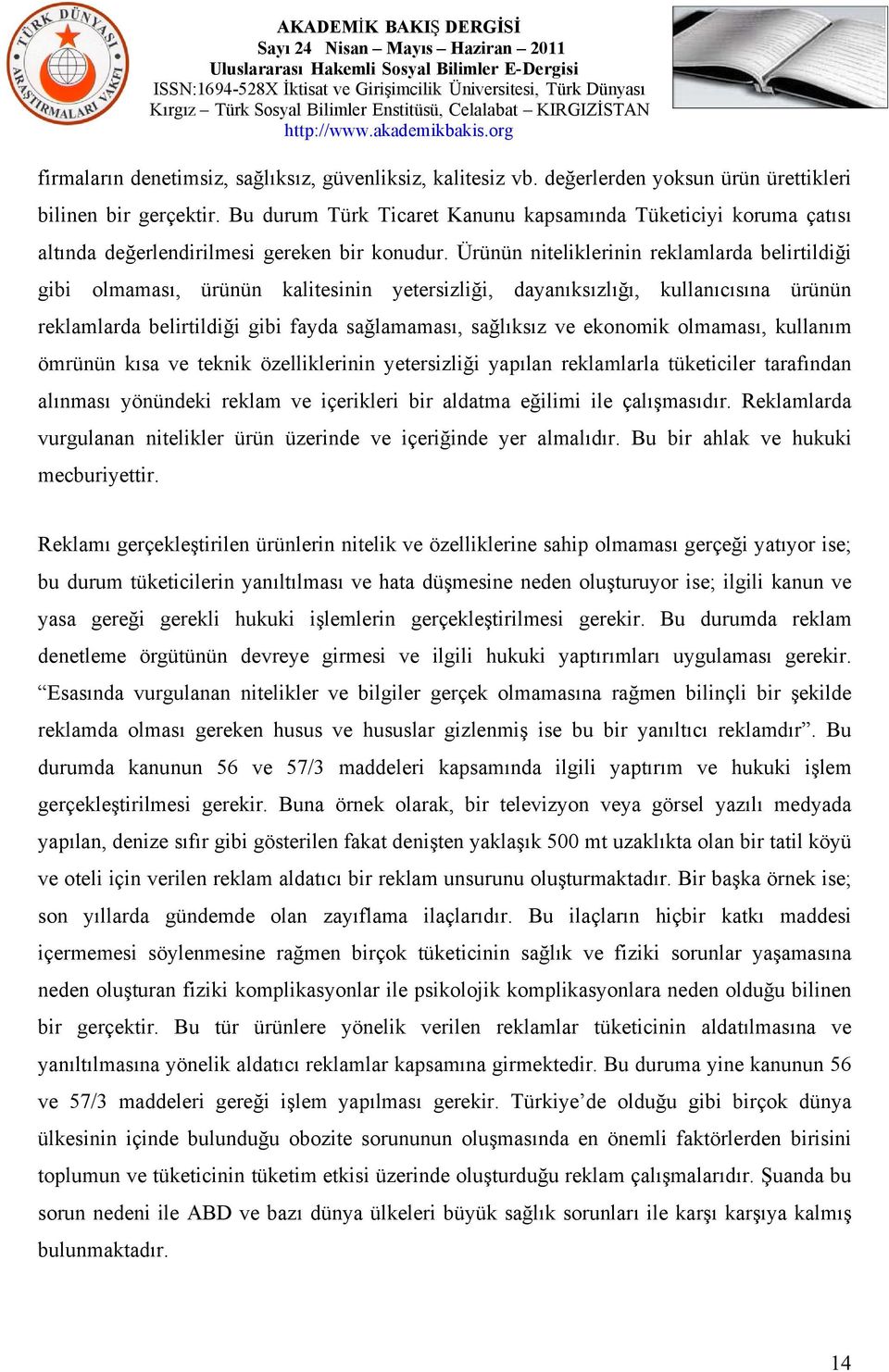 Ürünün niteliklerinin reklamlarda belirtildiği gibi olmaması, ürünün kalitesinin yetersizliği, dayanıksızlığı, kullanıcısına ürünün reklamlarda belirtildiği gibi fayda sağlamaması, sağlıksız ve