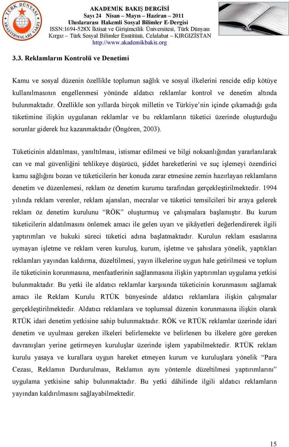 Özellikle son yıllarda birçok milletin ve Türkiye nin içinde çıkamadığı gıda tüketimine ilişkin uygulanan reklamlar ve bu reklamların tüketici üzerinde oluşturduğu sorunlar giderek hız kazanmaktadır