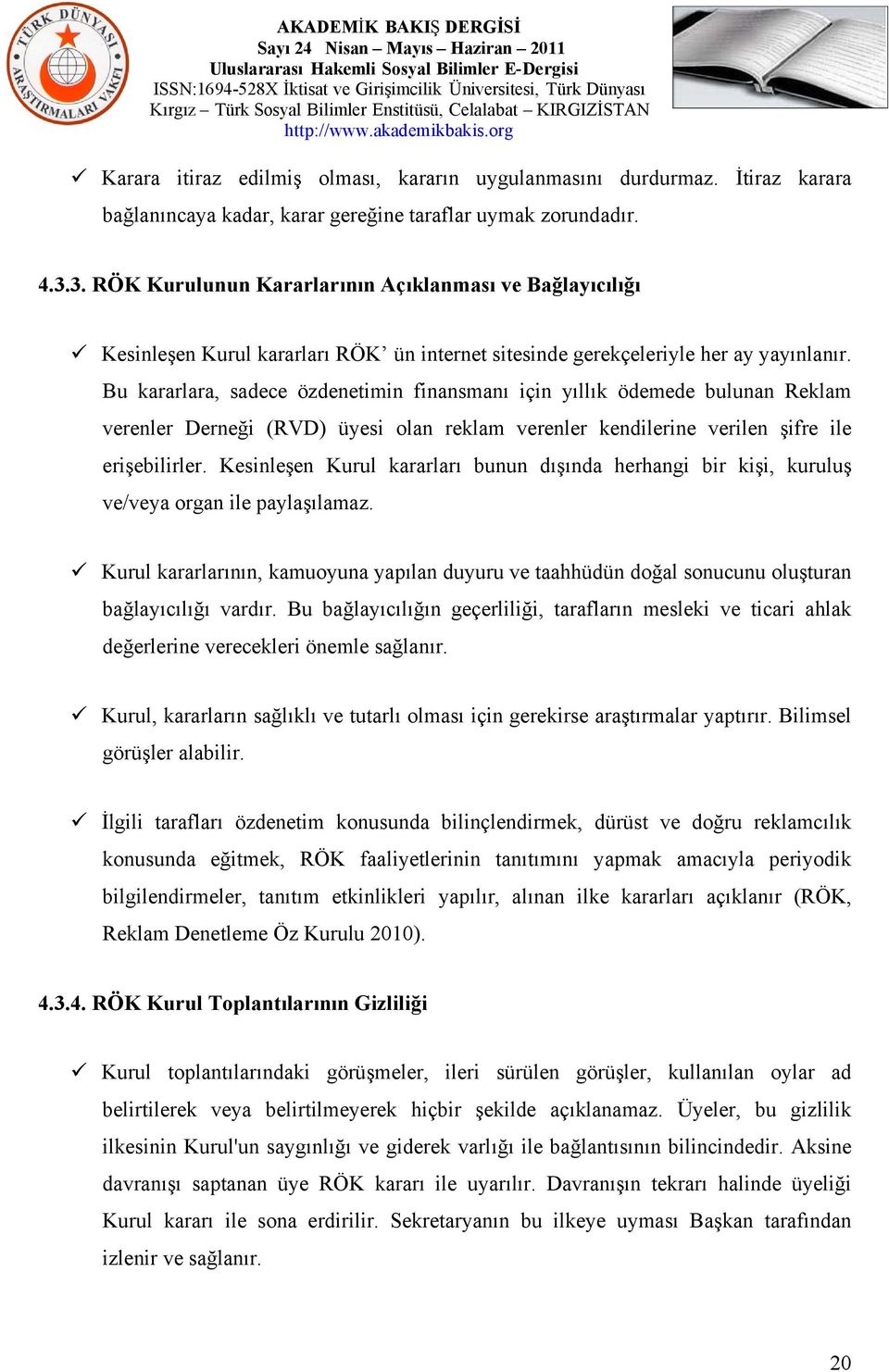 Bu kararlara, sadece özdenetimin finansmanı için yıllık ödemede bulunan Reklam verenler Derneği (RVD) üyesi olan reklam verenler kendilerine verilen şifre ile erişebilirler.