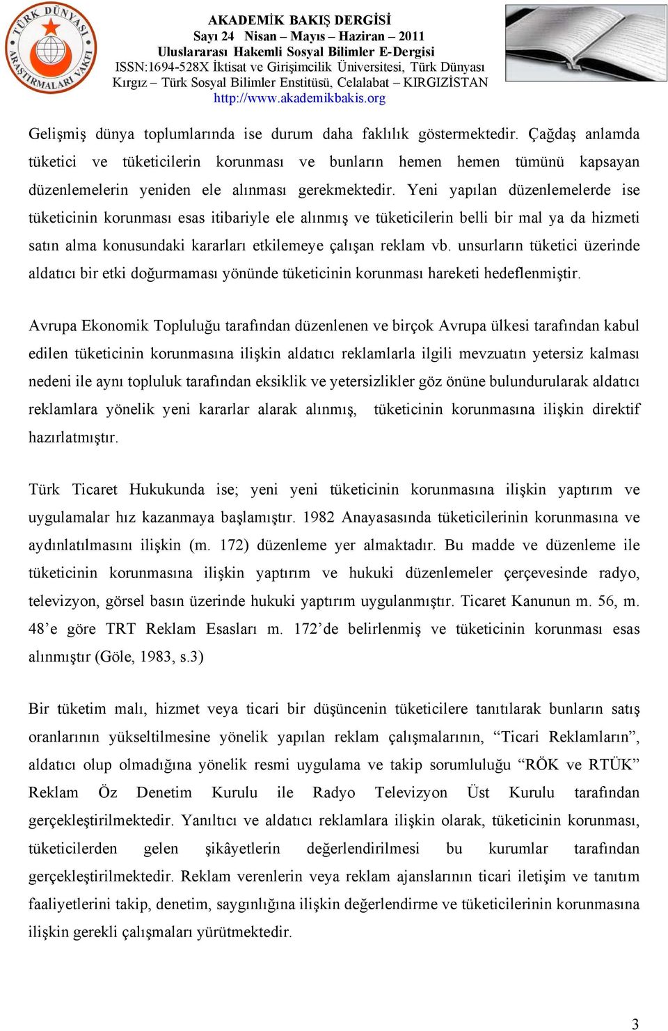 Yeni yapılan düzenlemelerde ise tüketicinin korunması esas itibariyle ele alınmış ve tüketicilerin belli bir mal ya da hizmeti satın alma konusundaki kararları etkilemeye çalışan reklam vb.