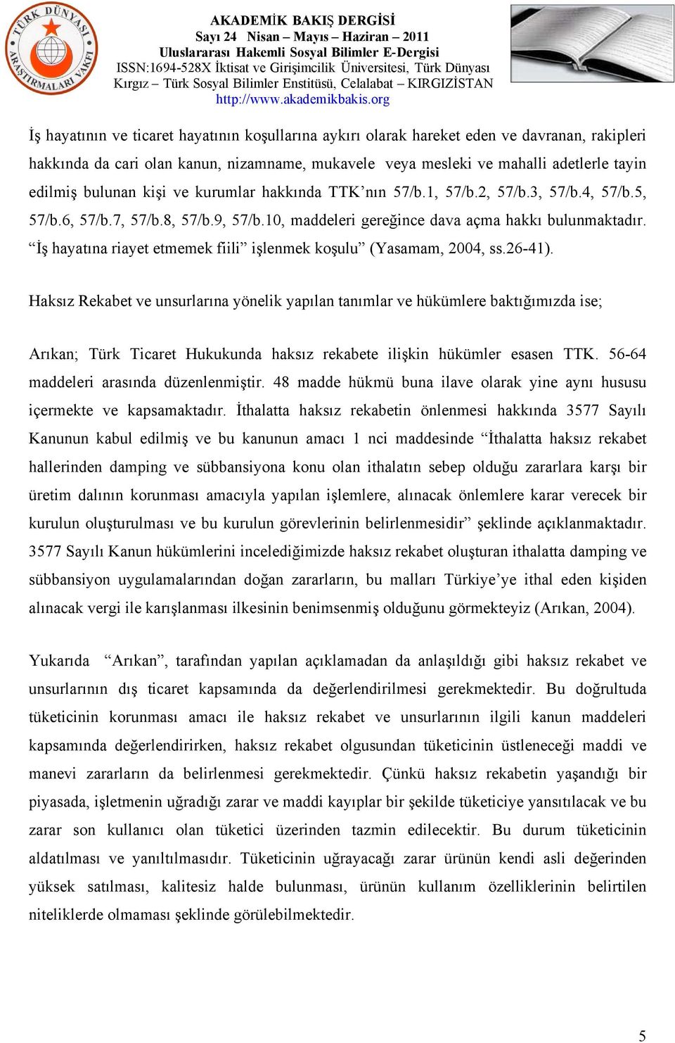 İş hayatına riayet etmemek fiili işlenmek koşulu (Yasamam, 2004, ss.26-41).