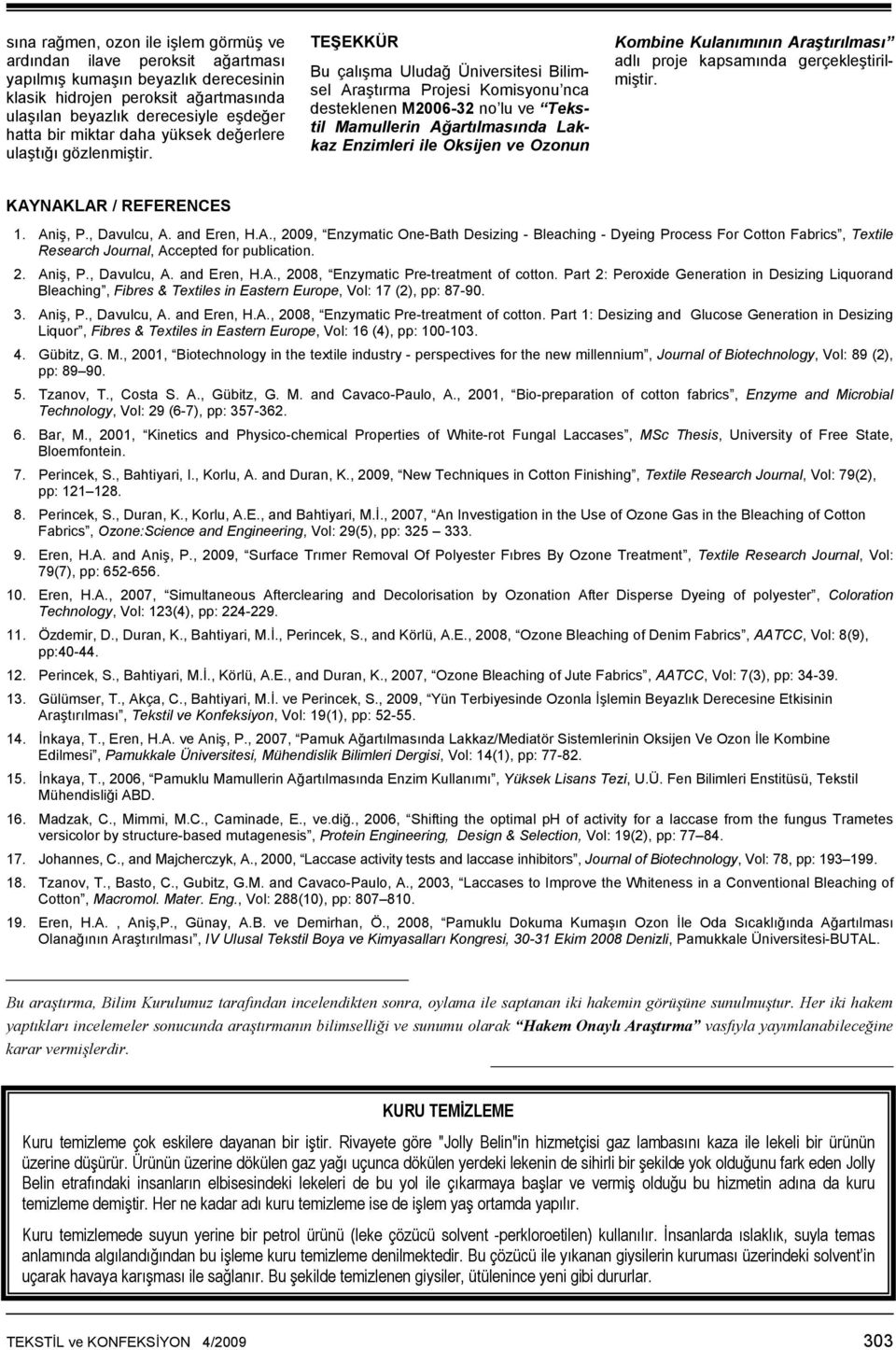 TEŞEKKÜR Bu çalışma Bilimsel Araştırma Projesi Komisyonu nca desteklenen M26-32 no lu ve Tekstil Mamullerin Ağartılmasında Lakkaz Enzimleri ile Oksijen ve Ozonun Kombine Kulanımının Araştırılması