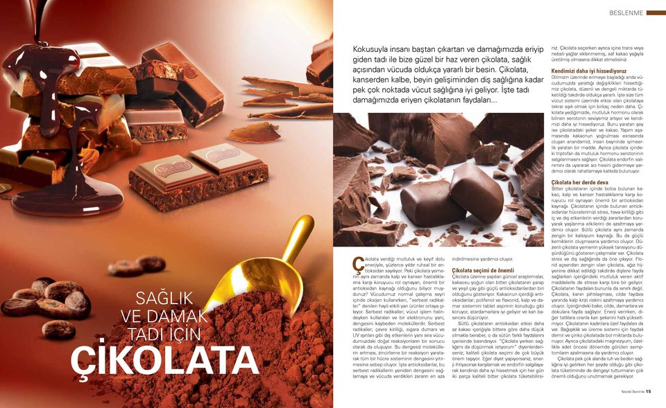 Çikolata seçerken ayrıca içine trans veya nebati yağlar eklenmemiş, saf kakao yağıyla üretilmiş olmasına dikkat etmelisiniz.
