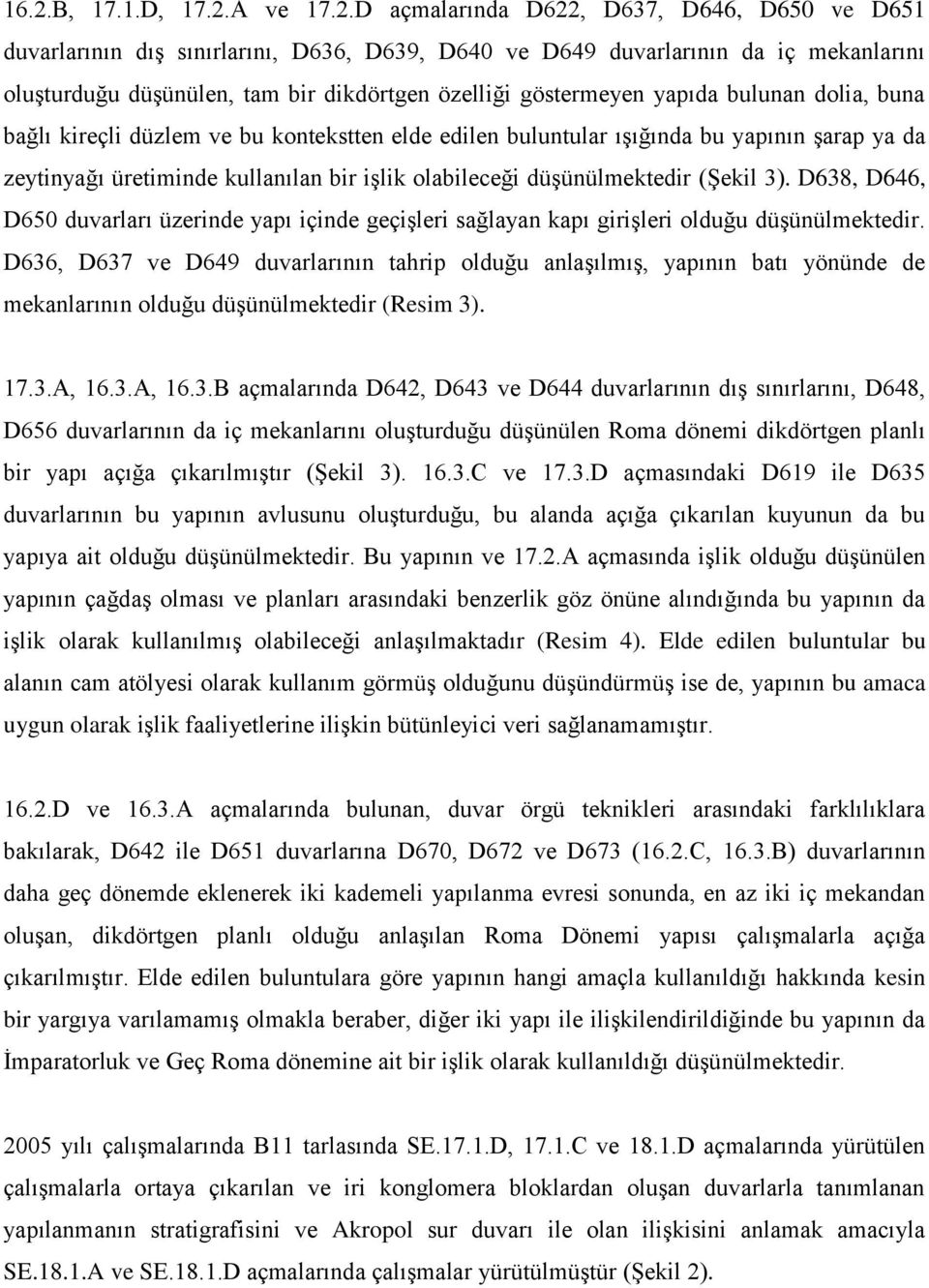 olabileceği düşünülmektedir (Şekil 3). D638, D646, D650 duvarları üzerinde yapı içinde geçişleri sağlayan kapı girişleri olduğu düşünülmektedir.