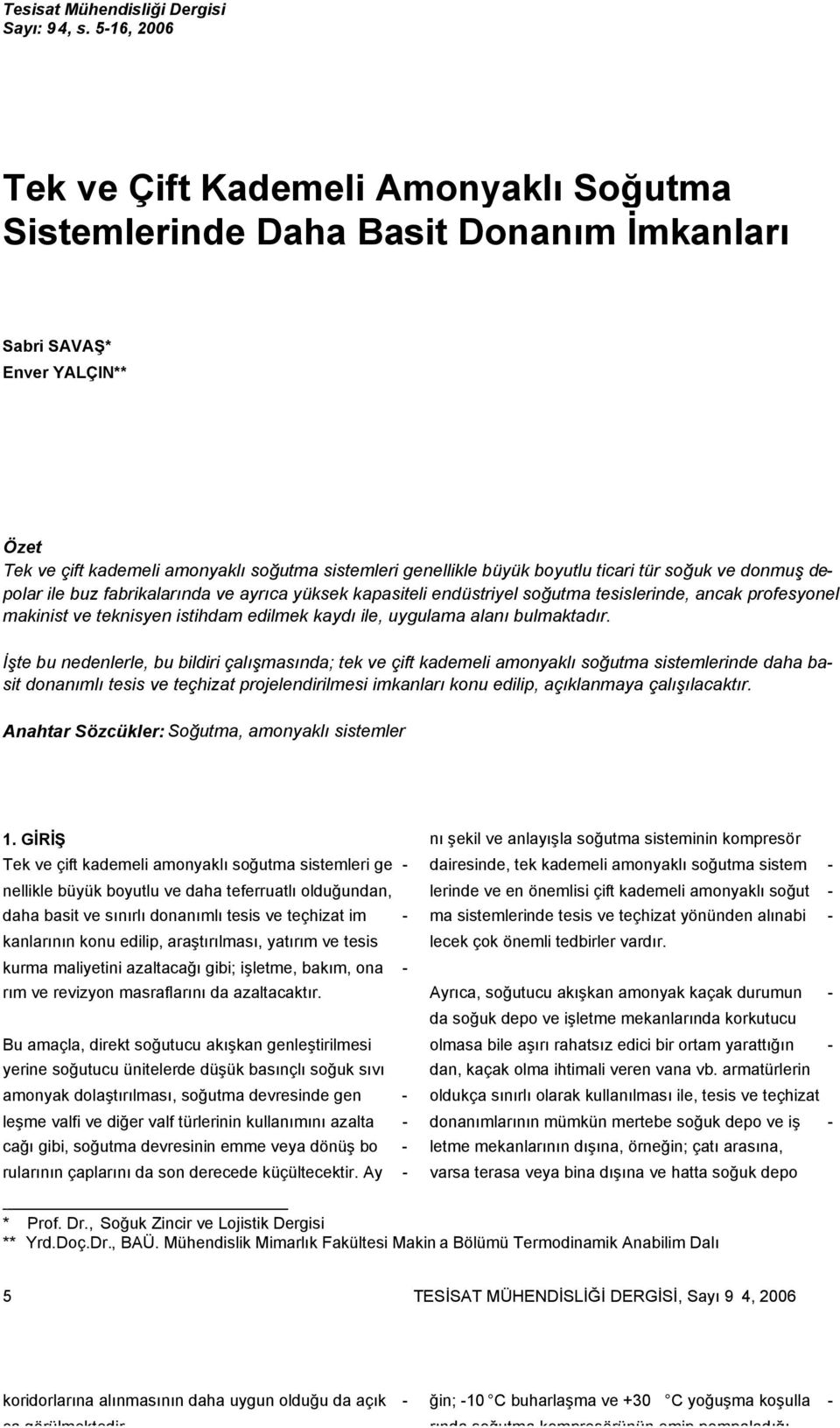 boyutlu ticari tür soğuk ve donmuş depolar ile buz fabrikalarında ve ayrıca yüksek kapasiteli endüstriyel soğutma tesislerinde, ancak profesyonel makinist ve teknisyen istihdam edilmek kaydı ile,