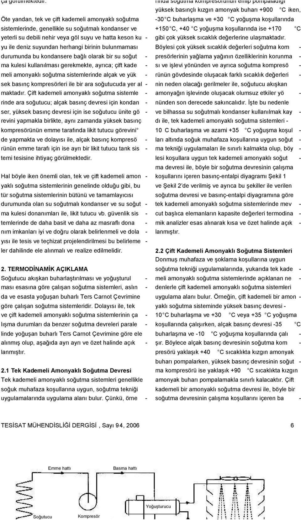 bulunmaması durumunda bu kondansere bağlı olarak bir su soğut - ma kulesi kullanılması gerekmekte, ayrıca; çift kade - meli amonyaklı soğutma sistemlerinde alçak ve yük - sek basınç kompresörleri ile