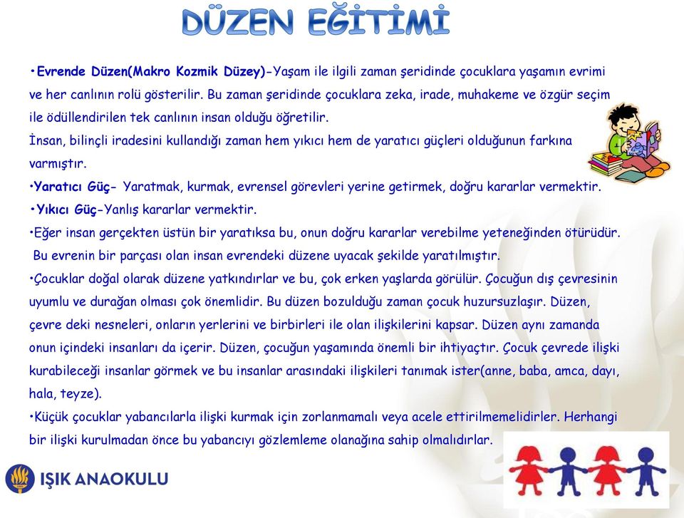 İnsan, bilinçli iradesini kullandığı zaman hem yıkıcı hem de yaratıcı güçleri olduğunun farkına varmıştır. Yaratıcı Güç- Yaratmak, kurmak, evrensel görevleri yerine getirmek, doğru kararlar vermektir.