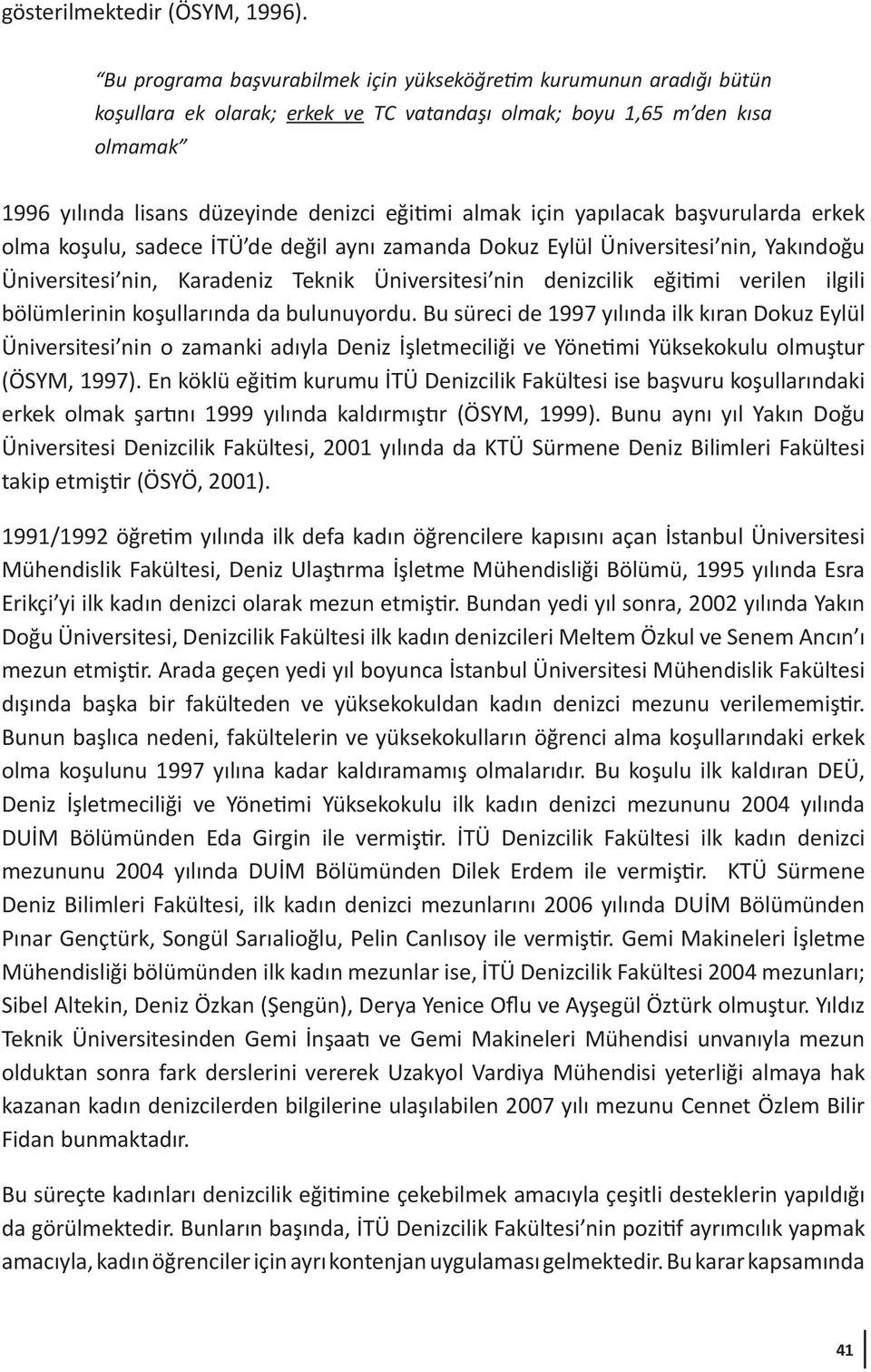 için yapılacak başvurularda erkek olma koşulu, sadece İTÜ de değil aynı zamanda Dokuz Eylül Üniversitesi nin, Yakındoğu Üniversitesi nin, Karadeniz Teknik Üniversitesi nin denizcilik eğitimi verilen