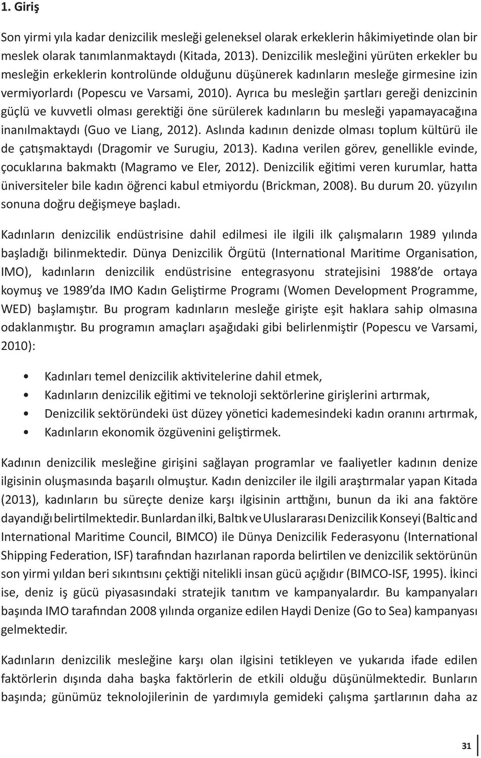 Ayrıca bu mesleğin şartları gereği denizcinin güçlü ve kuvvetli olması gerektiği öne sürülerek kadınların bu mesleği yapamayacağına inanılmaktaydı (Guo ve Liang, 2012).