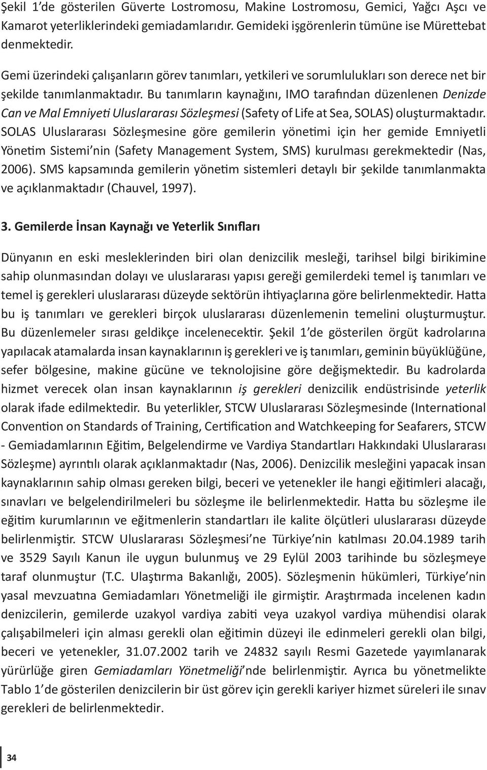 Bu tanımların kaynağını, IMO tarafından düzenlenen Denizde Can ve Mal Emniyeti Uluslararası Sözleşmesi (Safety of Life at Sea, SOLAS) oluşturmaktadır.