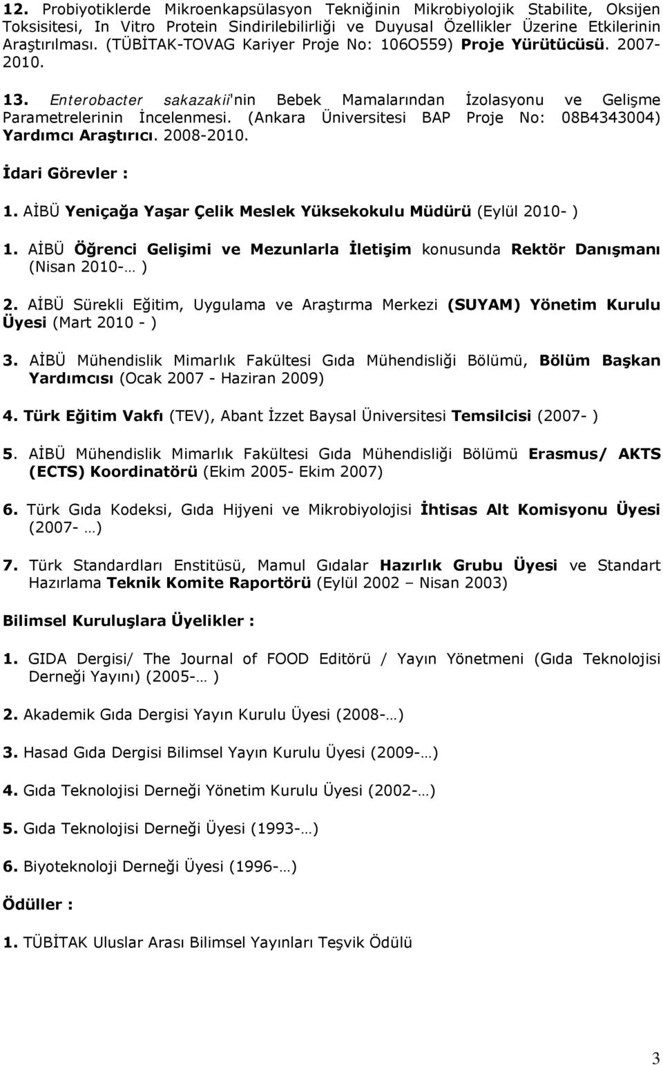 (Ankara Üniversitesi BAP Proje No: 08B4343004) Yardımcı Araştırıcı. 2008-2010. İdari Görevler : 1. AİBÜ Yeniçağa Yaşar Çelik Meslek Yüksekokulu Müdürü (Eylül 2010- ) 1.