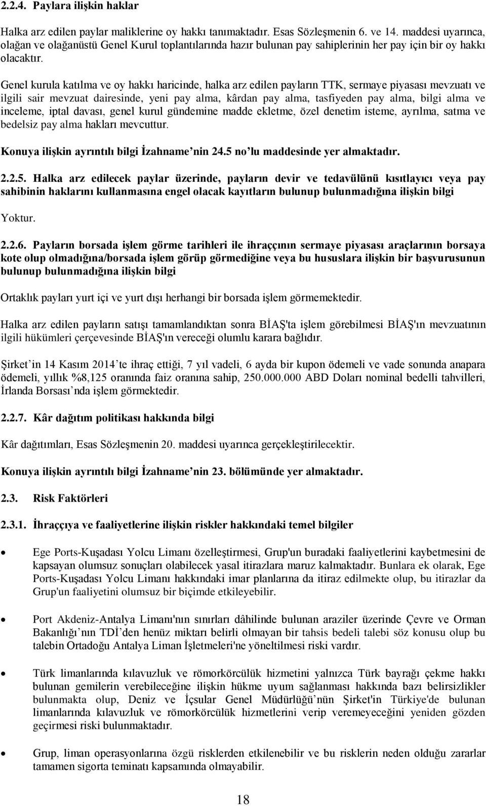 Genel kurula katılma ve oy hakkı haricinde, halka arz edilen payların TTK, sermaye piyasası mevzuatı ve ilgili sair mevzuat dairesinde, yeni pay alma, kârdan pay alma, tasfiyeden pay alma, bilgi alma