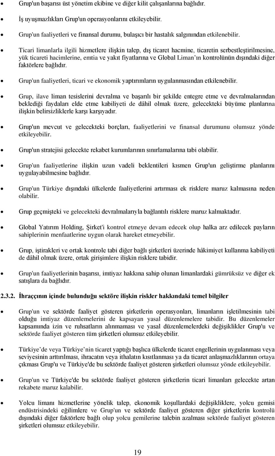 Ticari limanlarla ilgili hizmetlere ilişkin talep, dış ticaret hacmine, ticaretin serbestleştirilmesine, yük ticareti hacimlerine, emtia ve yakıt fiyatlarına ve Global Liman ın kontrolünün dışındaki