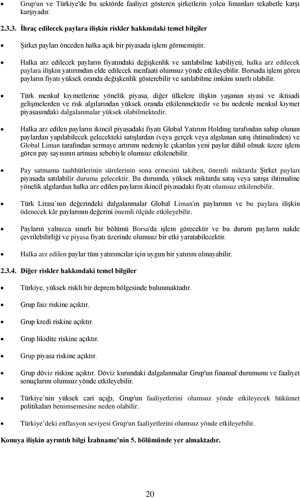 Halka arz edilecek payların fiyatındaki değişkenlik ve satılabilme kabiliyeti, halka arz edilecek paylara ilişkin yatırımdan elde edilecek menfaati olumsuz yönde etkileyebilir.