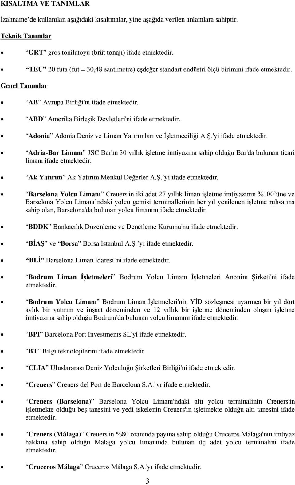 ABD Amerika Birleşik Devletleri'ni ifade etmektedir. Adonia Adonia Deniz ve Liman Yatırımları ve İşletmeciliği A.Ş.'yi ifade etmektedir.