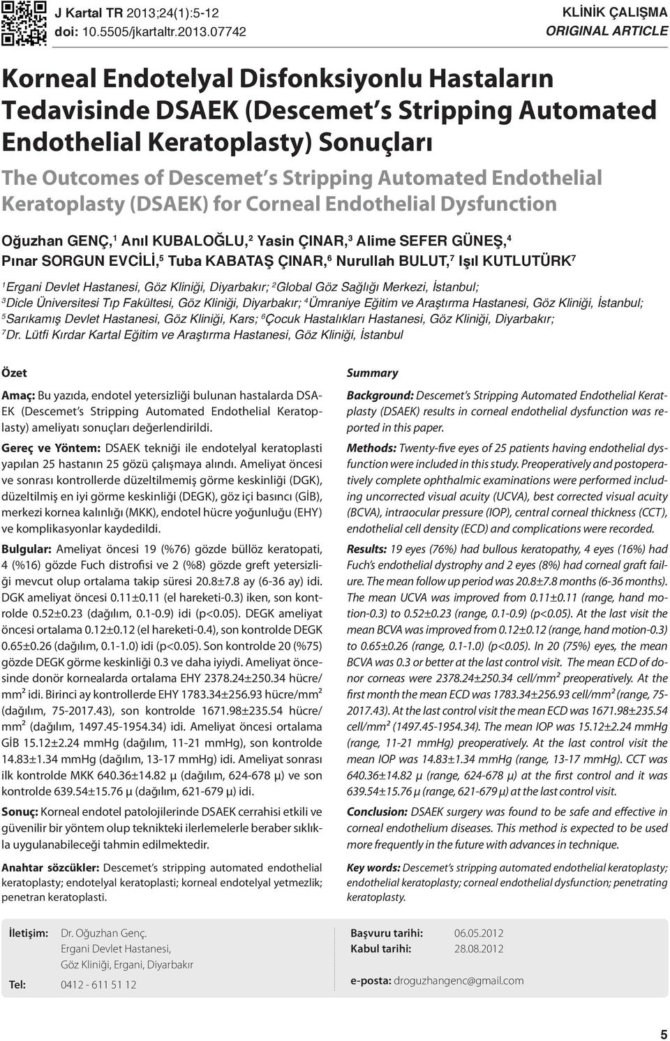 07742 KLİNİK ÇALIŞMA ORIGINAL ARTICLE Korneal Endotelyal Disfonksiyonlu Hastaların Tedavisinde DSAEK (Descemet s Stripping Automated Endothelial Keratoplasty) Sonuçları The Outcomes of Descemet s