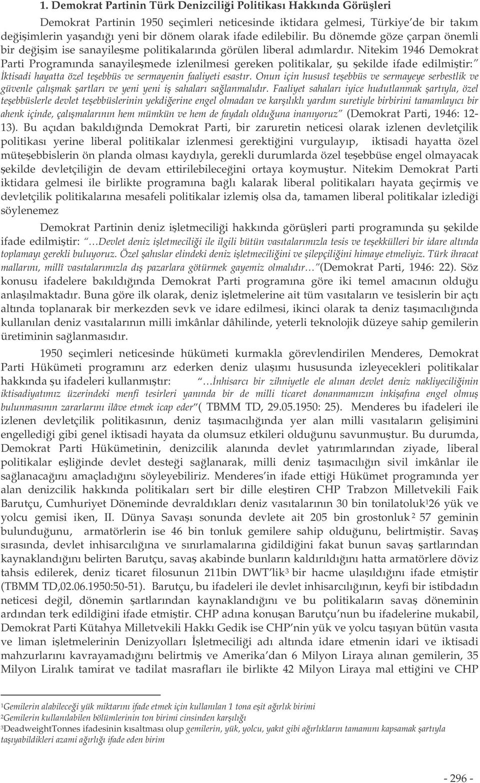 Nitekim 1946 Demokrat Parti Programında sanayilemede izlenilmesi gereken politikalar, u ekilde ifade edilmitir: ktisadi hayatta özel teebbüs ve sermayenin faaliyeti esastır.