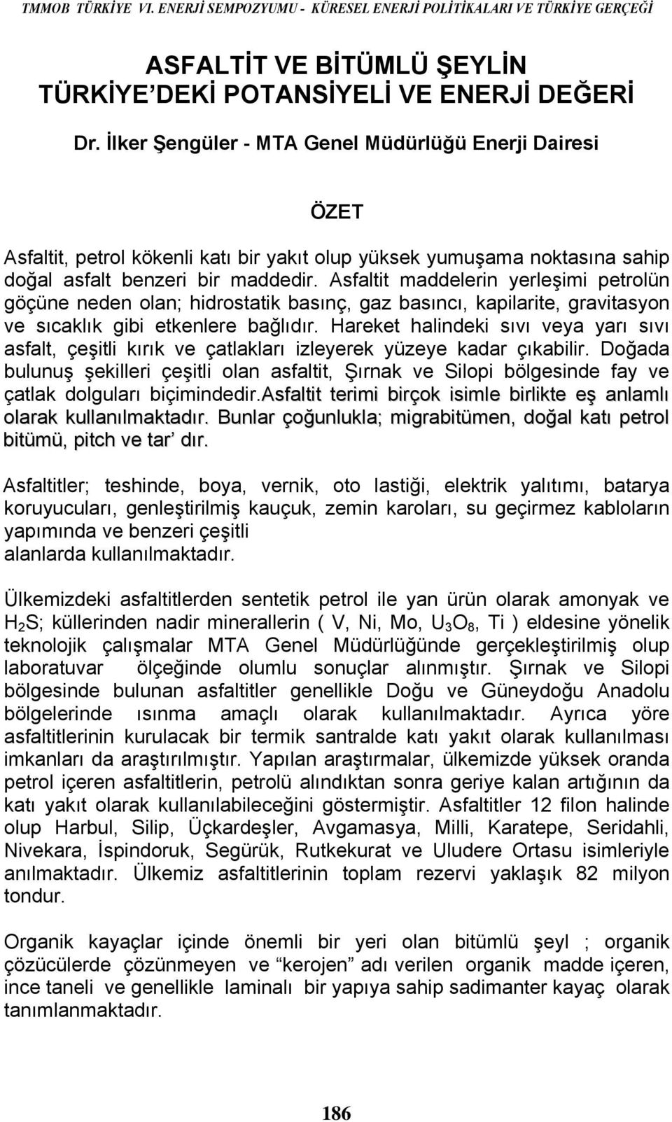 Asfaltit maddelerin yerleşimi petrolün göçüne neden olan; hidrostatik basınç, gaz basıncı, kapilarite, gravitasyon ve sıcaklık gibi etkenlere bağlıdır.