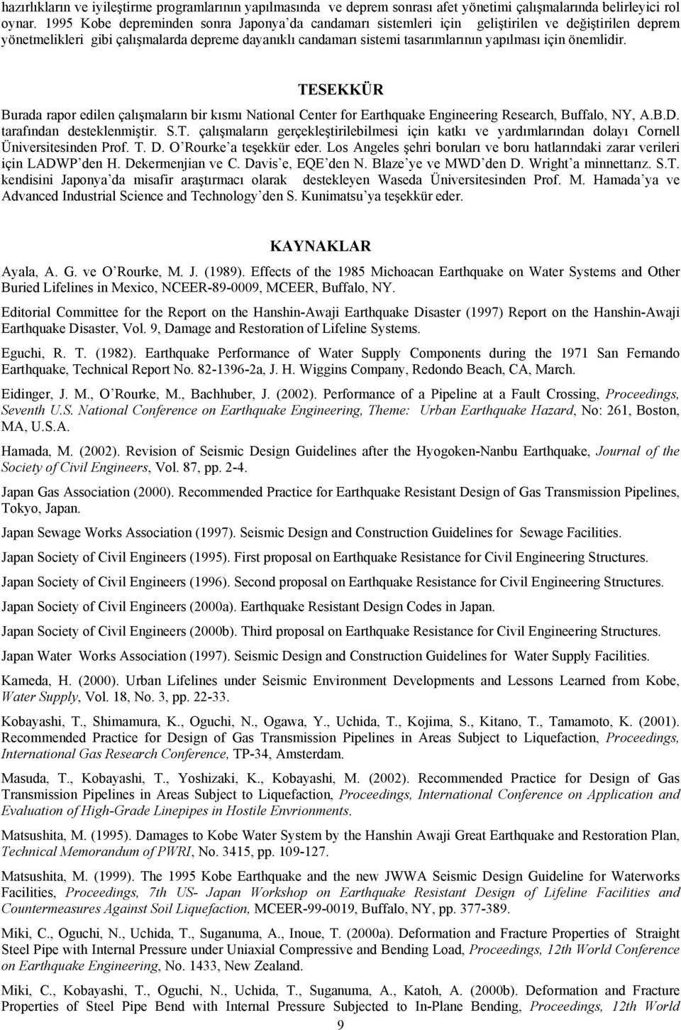 önemlidir. TESEKKÜR Burada rapor edilen çalışmaların bir kısmı National Center for Earthquake Engineering Research, Buffalo, NY, A.B.D. tarafından desteklenmiştir. S.T. çalışmaların gerçekleştirilebilmesi için katkı ve yardımlarından dolayı Cornell Üniversitesinden Prof.