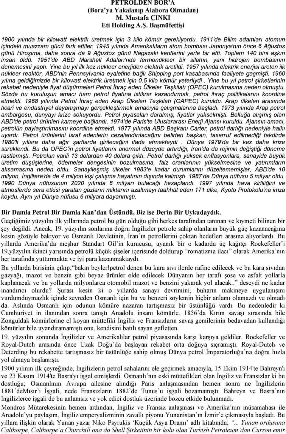 1945 yılında Amerikalıların atom bombası Japonya'nın önce 6 Ağustos günü Hiroşima, daha sonra da 9 Ağustos günü Nagazaki kentlerini yerle bir etti. Toplam 140 bini aşkın insan öldü.