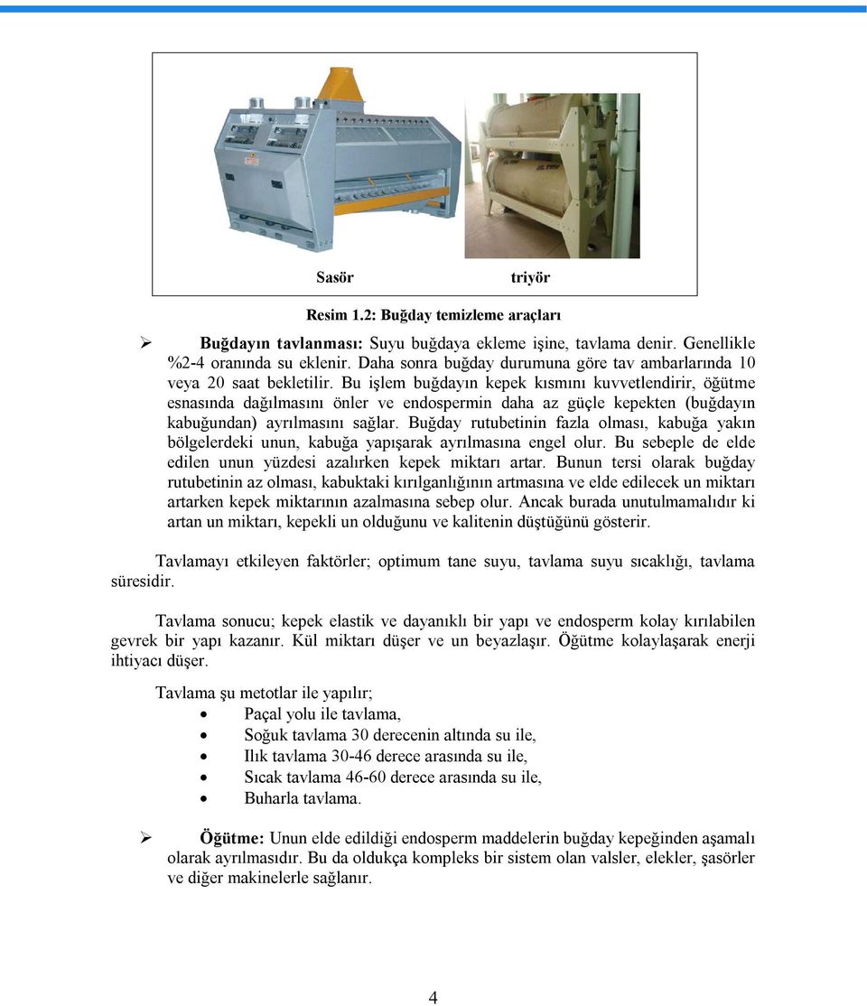 Bu işlem buğdayın kepek kısmını kuvvetlendirir, öğütme esnasında dağılmasını önler ve endospermin daha az güçle kepekten (buğdayın kabuğundan) ayrılmasını sağlar.