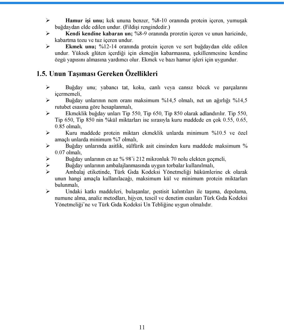 Yüksek glüten içerdiği için ekmeğin kabarmasına, şekillenmesine kendine özgü yapısını almasına yardımcı olur. Ekmek ve bazı hamur işleri için uygundur. 1.5.