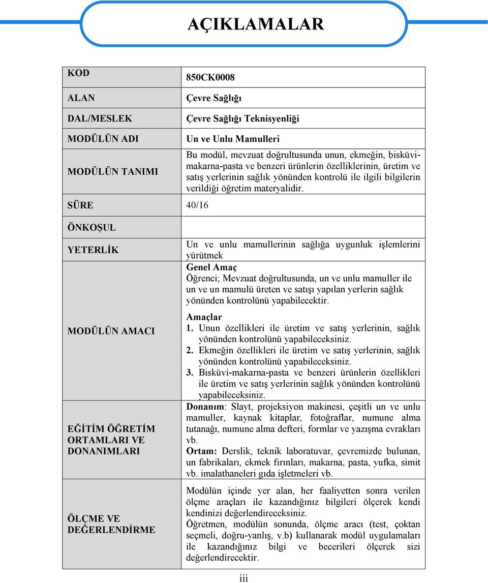 ÖNKOŞUL YETERLİK MODÜLÜN AMACI EĞİTİM ÖĞRETİM ORTAMLARI VE DONANIMLARI ÖLÇME VE DEĞERLENDİRME Un ve unlu mamullerinin sağlığa uygunluk işlemlerini yürütmek Genel Amaç Öğrenci; Mevzuat doğrultusunda,