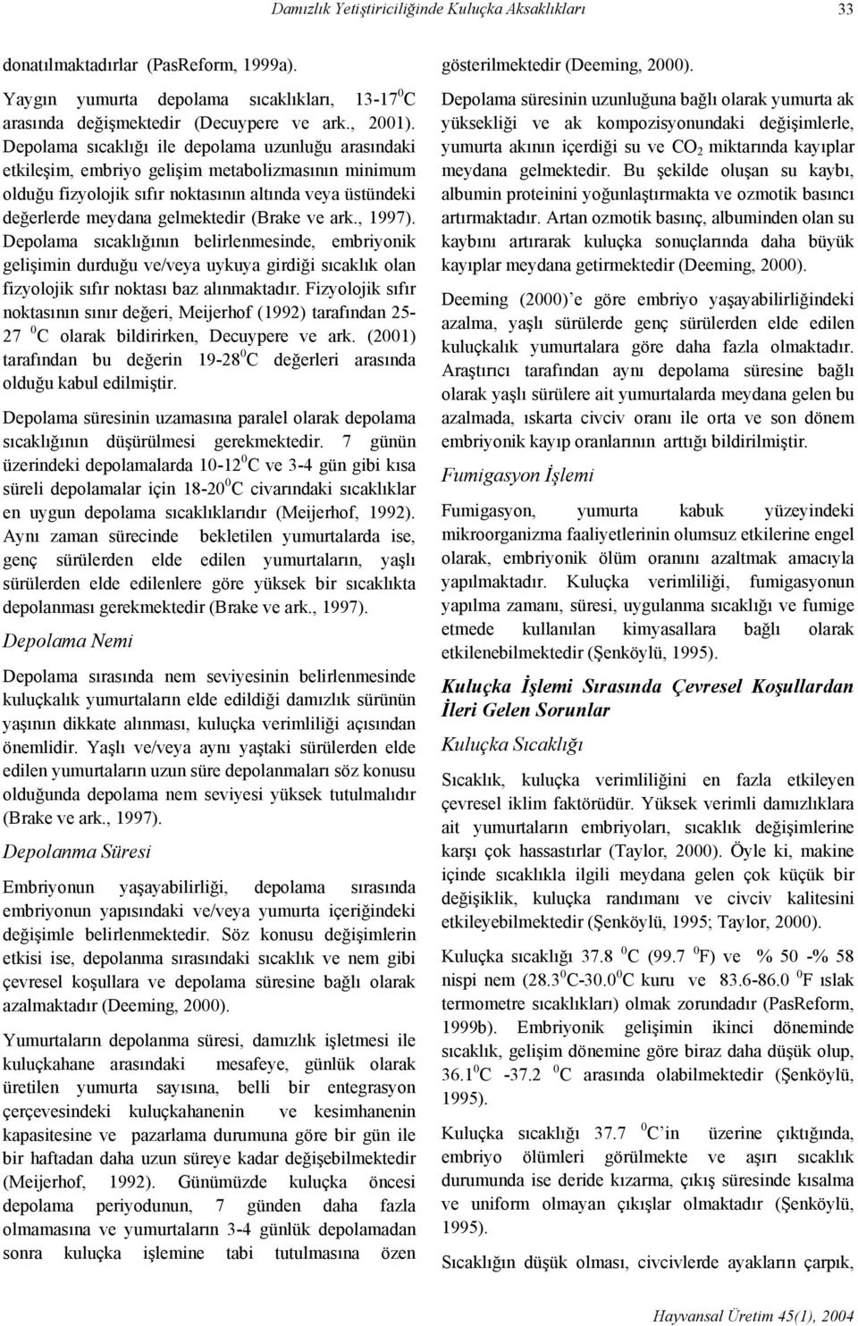 ve ark., 1997). Depolama sıcaklığının belirlenmesinde, embriyonik gelişimin durduğu ve/veya uykuya girdiği sıcaklık olan fizyolojik sıfır noktası baz alınmaktadır.