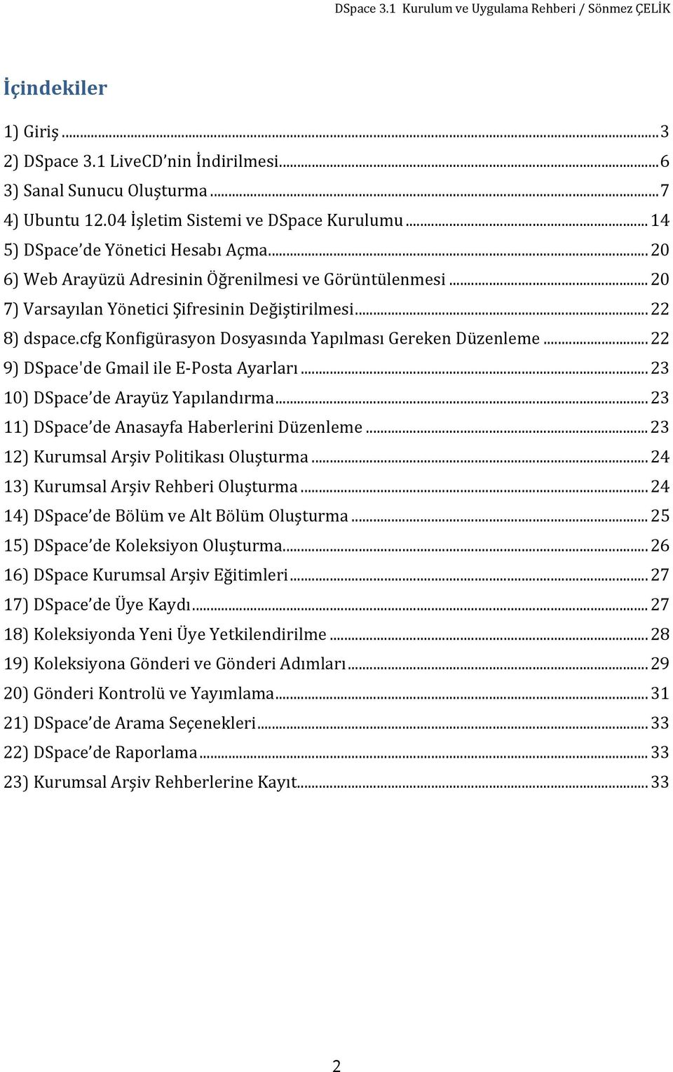 .. 22 9) DSpace'de Gmail ile E Posta Ayarları... 23 10) DSpace de Arayüz Yapılandırma... 23 11) DSpace de Anasayfa Haberlerini Düzenleme... 23 12) Kurumsal Arşiv Politikası Oluşturma.