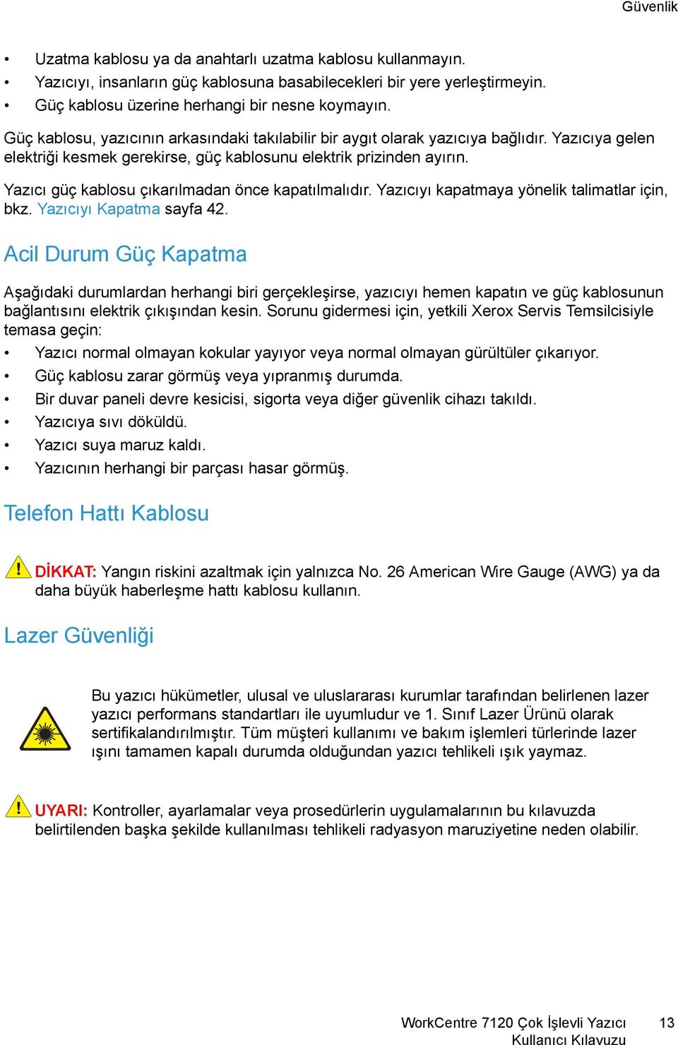 Yazıcı güç kablosu çıkarılmadan önce kapatılmalıdır. Yazıcıyı kapatmaya yönelik talimatlar için, bkz. Yazıcıyı Kapatma sayfa 42.