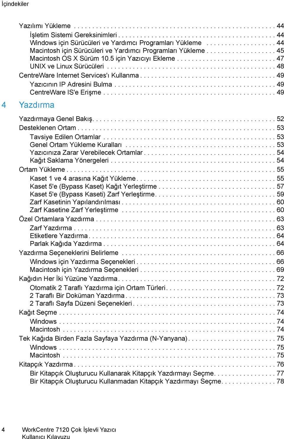 ............................................. 48 CentreWare Internet Services'ı Kullanma..................................... 49 Yazıcının IP Adresini Bulma............................................ 49 CentreWare IS'e Erişme.