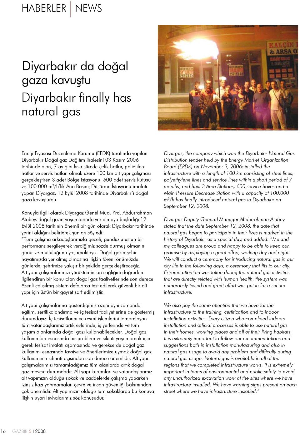 000 m 3 /h lik Ana Basınç Düşürme İstasyonu imalatı yapan Diyargaz, 12 Eylül 2008 tarihinde Diyarbakır ı doğal gaza kavuşturdu. Konuyla ilgili olarak Diyargaz Genel Müd. Yrd.