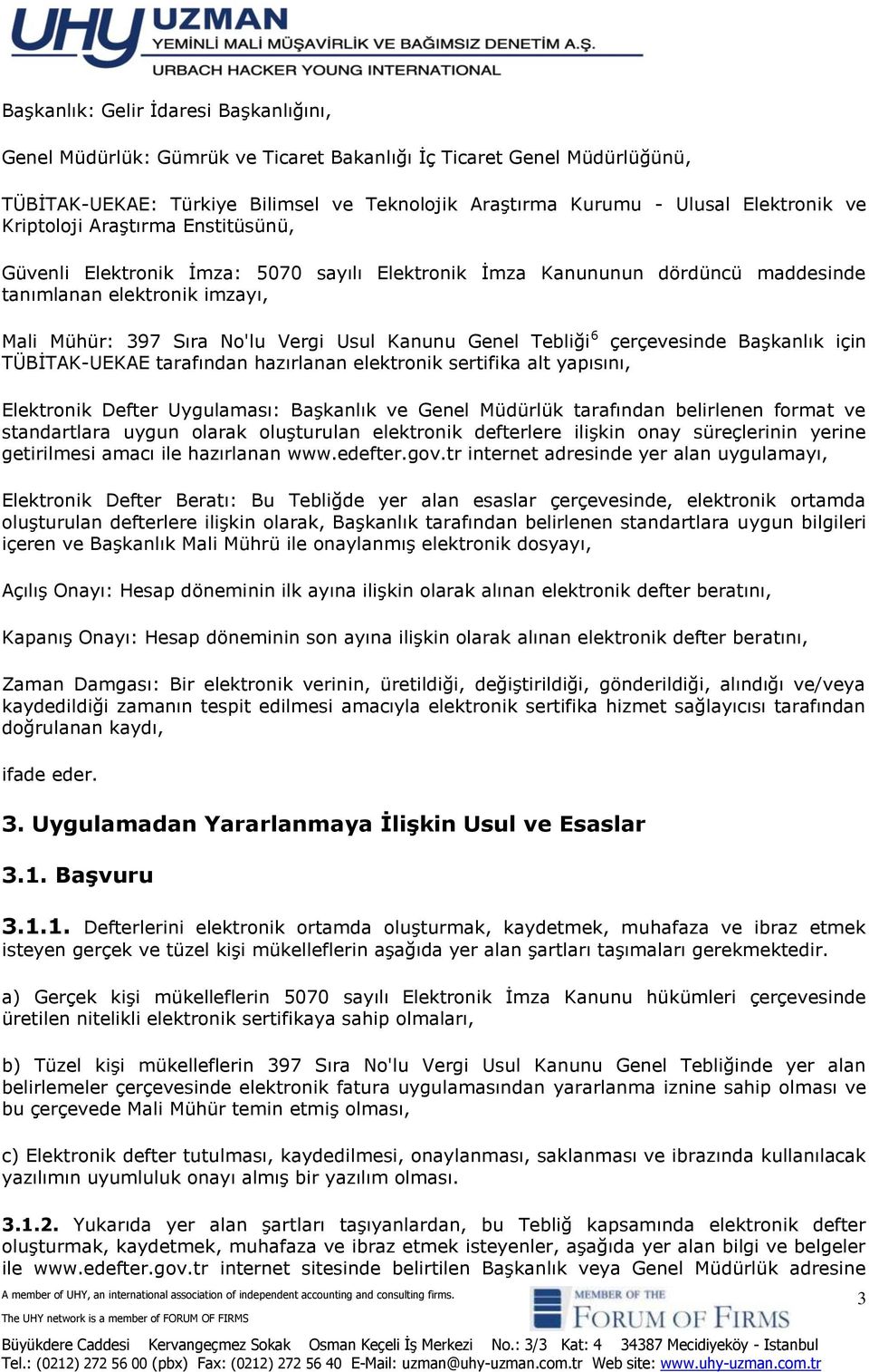 Tebliği 6 çerçevesinde Başkanlık için TÜBİTAK-UEKAE tarafından hazırlanan elektronik sertifika alt yapısını, Elektronik Defter Uygulaması: Başkanlık ve Genel Müdürlük tarafından belirlenen format ve