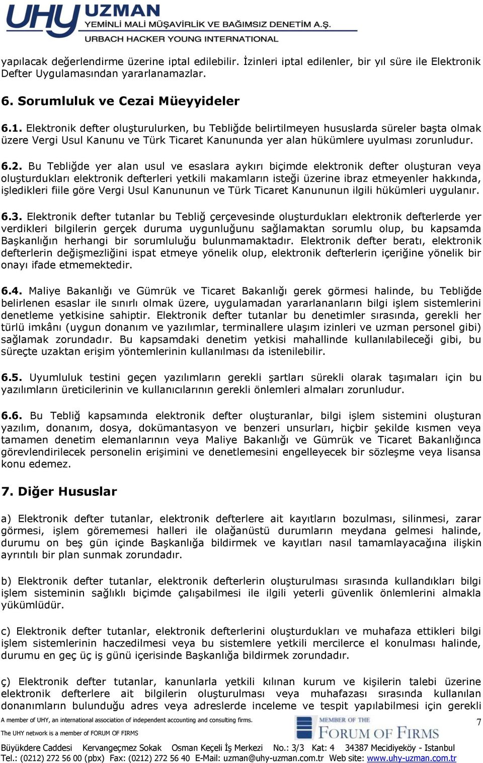 Bu Tebliğde yer alan usul ve esaslara aykırı biçimde elektronik defter oluşturan veya oluşturdukları elektronik defterleri yetkili makamların isteği üzerine ibraz etmeyenler hakkında, işledikleri