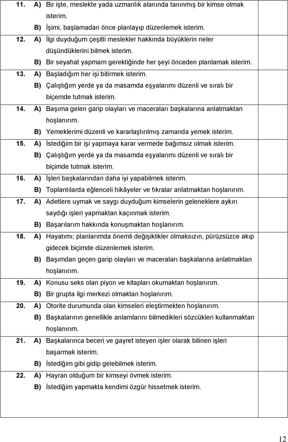 A) Başladığım her işi bitirmek B) Çalıştığım yerde ya da masamda eşyalarımı düzenli ve sıralı bir biçemde tutmak 14.