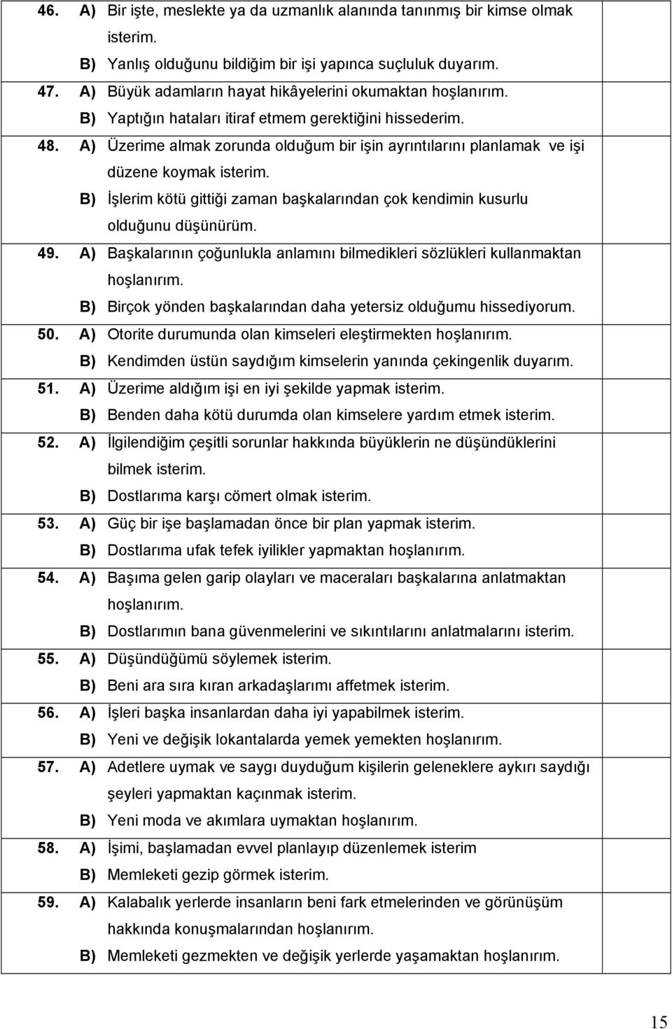 A) Üzerime almak zorunda olduğum bir işin ayrıntılarını planlamak ve işi düzene koymak B) İşlerim kötü gittiği zaman başkalarından çok kendimin kusurlu olduğunu düşünürüm. 49.