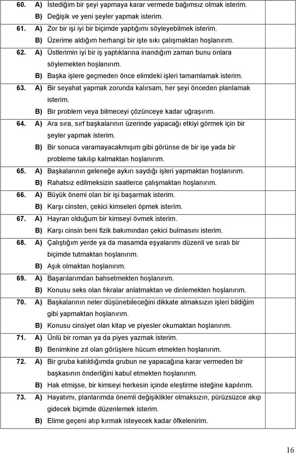 A) Üstlerimin iyi bir iş yaptıklarına inandığım zaman bunu onlara söylemekten B) Başka işlere geçmeden önce elimdeki işleri tamamlamak 63.