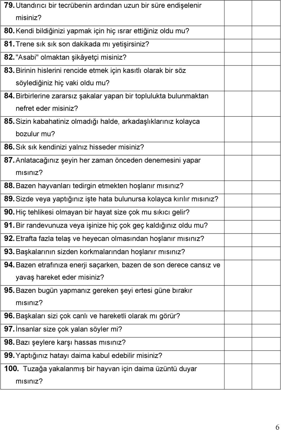 Birbirlerine zararsız şakalar yapan bir toplulukta bulunmaktan nefret eder misiniz? 85. Sizin kabahatiniz olmadığı halde, arkadaşlıklarınız kolayca bozulur mu? 86.