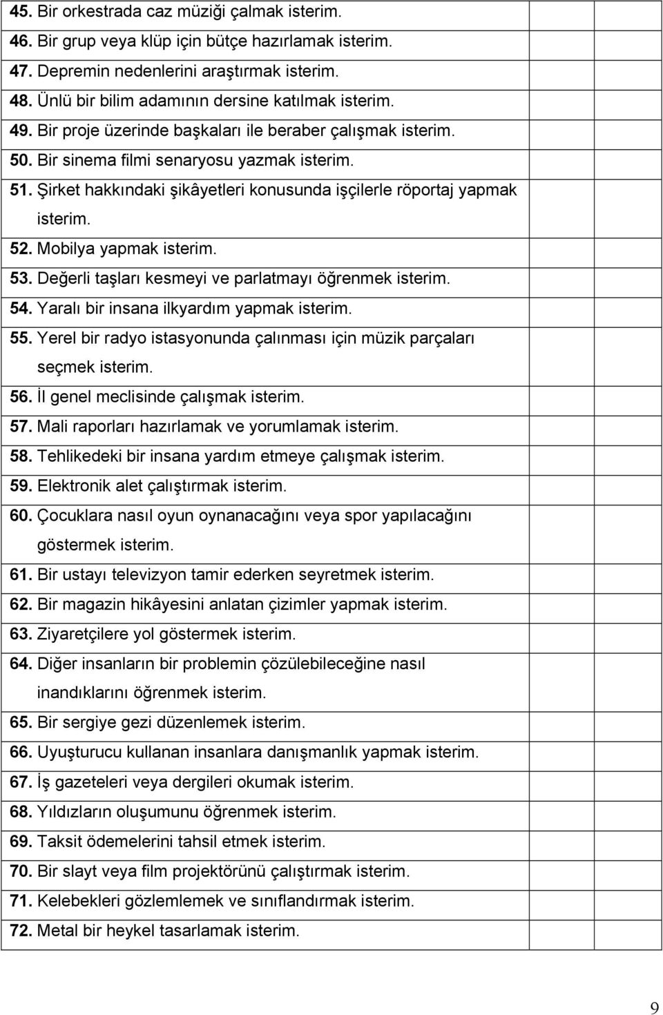 Değerli taşları kesmeyi ve parlatmayı öğrenmek 54. Yaralı bir insana ilkyardım yapmak 55. Yerel bir radyo istasyonunda çalınması için müzik parçaları seçmek 56. İl genel meclisinde çalışmak 57.