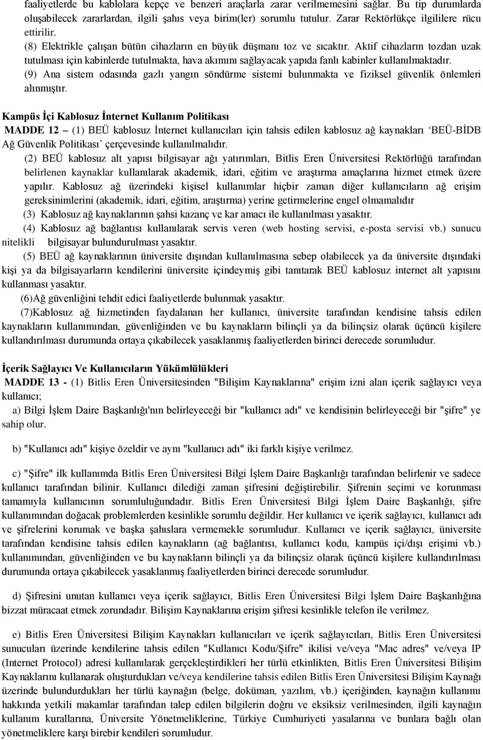 Aktif cihazların tozdan uzak tutulması için kabinlerde tutulmakta, hava akımını sağlayacak yapıda fanlı kabinler kullanılmaktadır.