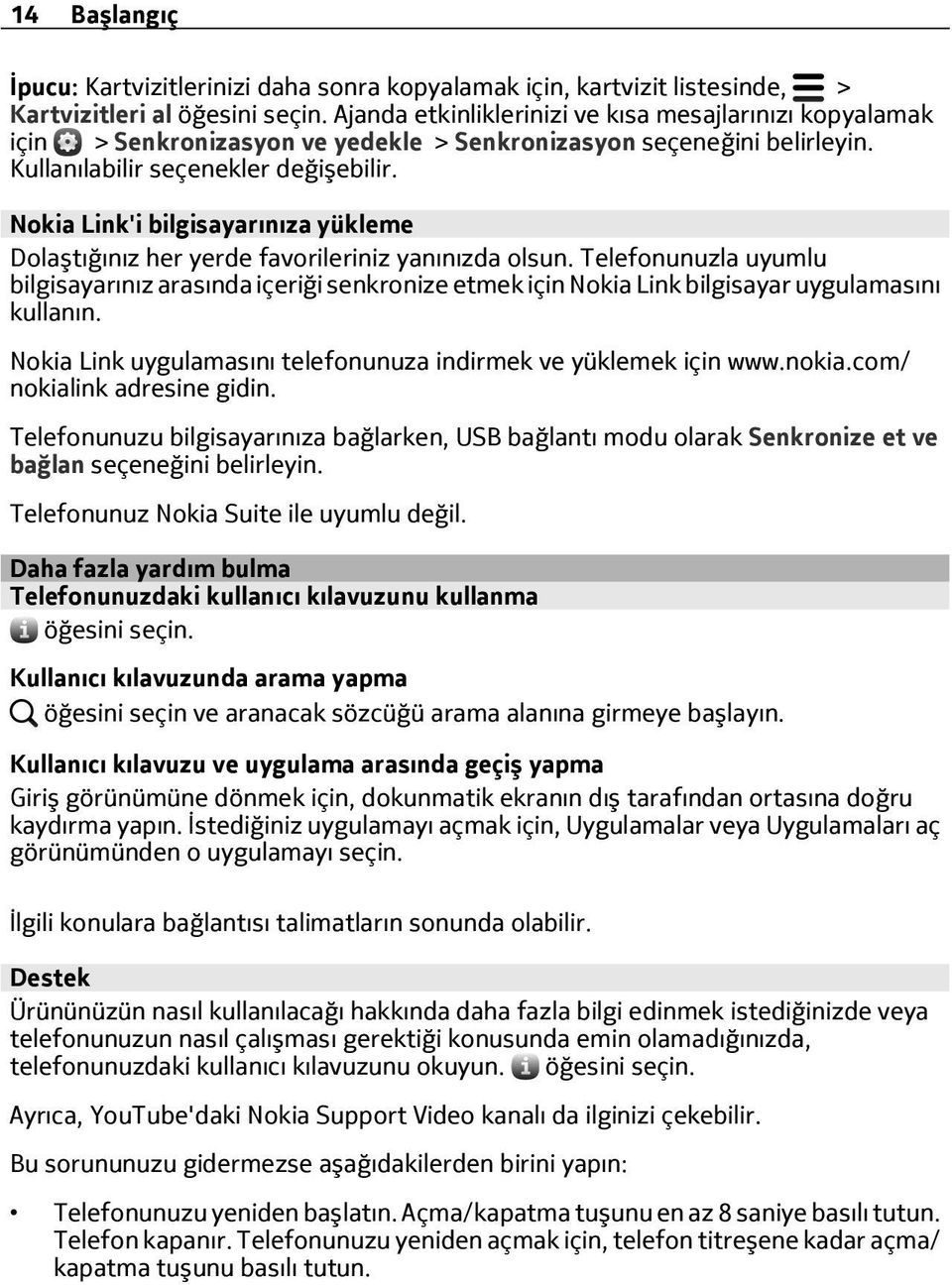 Telefonunuzla uyumlu bilgisayarınız arasında içeriği senkronize etmek için Nokia Link bilgisayar uygulamasını kullanın. Nokia Link uygulamasını telefonunuza indirmek ve yüklemek için www.nokia.