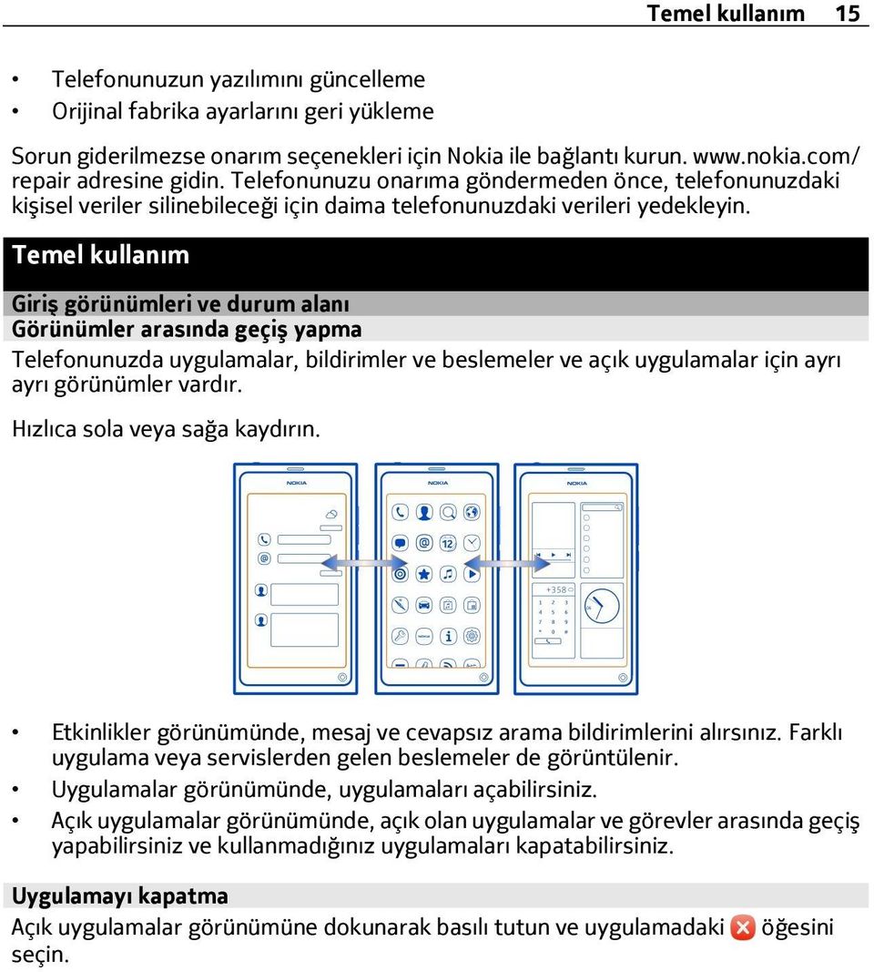 Temel kullanım Giriş görünümleri ve durum alanı Görünümler arasında geçiş yapma Telefonunuzda uygulamalar, bildirimler ve beslemeler ve açık uygulamalar için ayrı ayrı görünümler vardır.