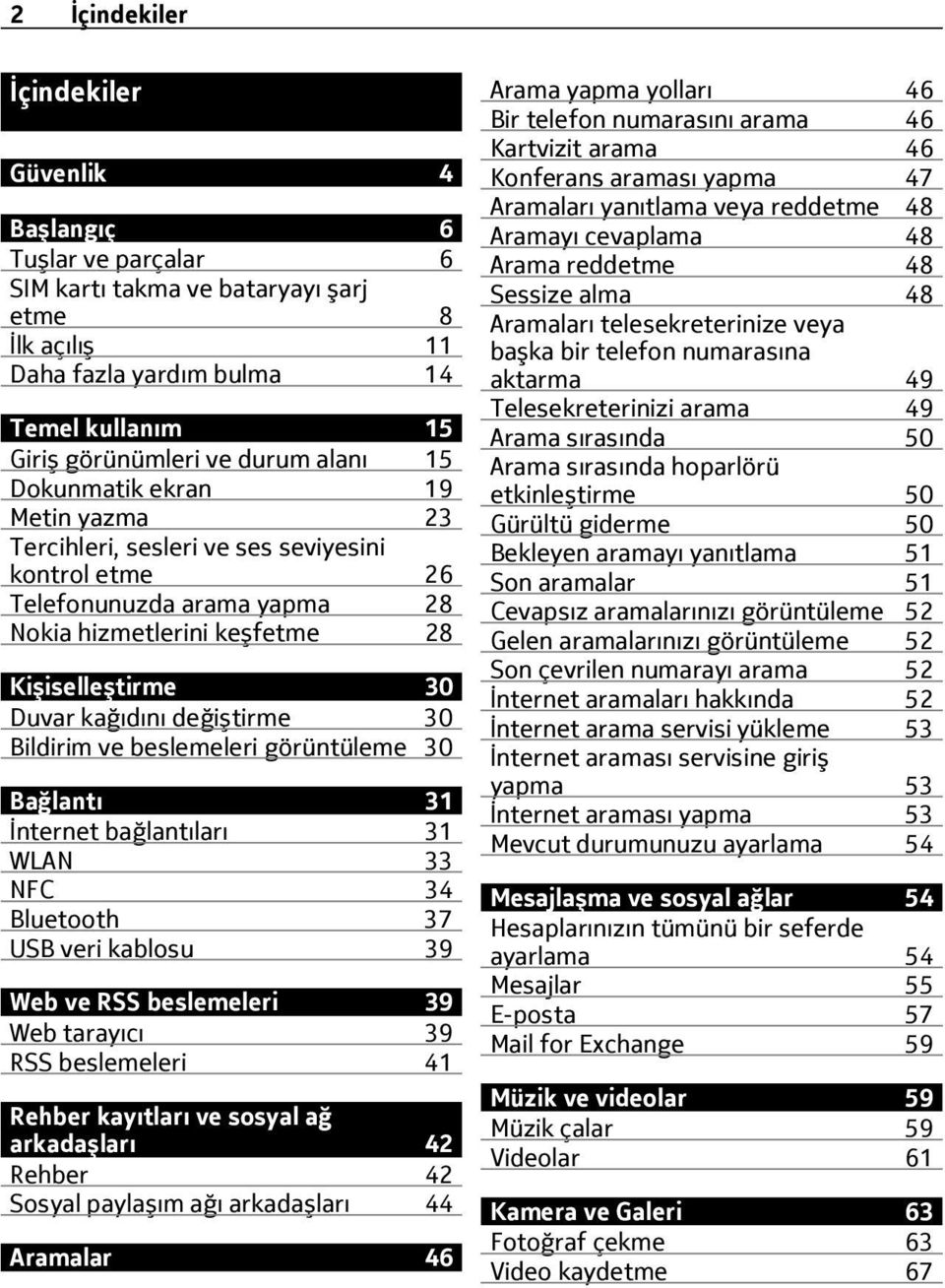 değiştirme 30 Bildirim ve beslemeleri görüntüleme 30 Bağlantı 31 İnternet bağlantıları 31 WLAN 33 NFC 34 Bluetooth 37 USB veri kablosu 39 Web ve RSS beslemeleri 39 Web tarayıcı 39 RSS beslemeleri 41