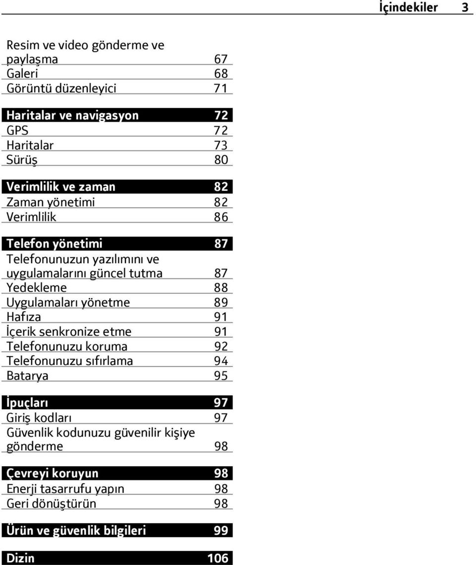 Uygulamaları yönetme 89 Hafıza 91 İçerik senkronize etme 91 Telefonunuzu koruma 92 Telefonunuzu sıfırlama 94 Batarya 95 İpuçları 97 Giriş kodları