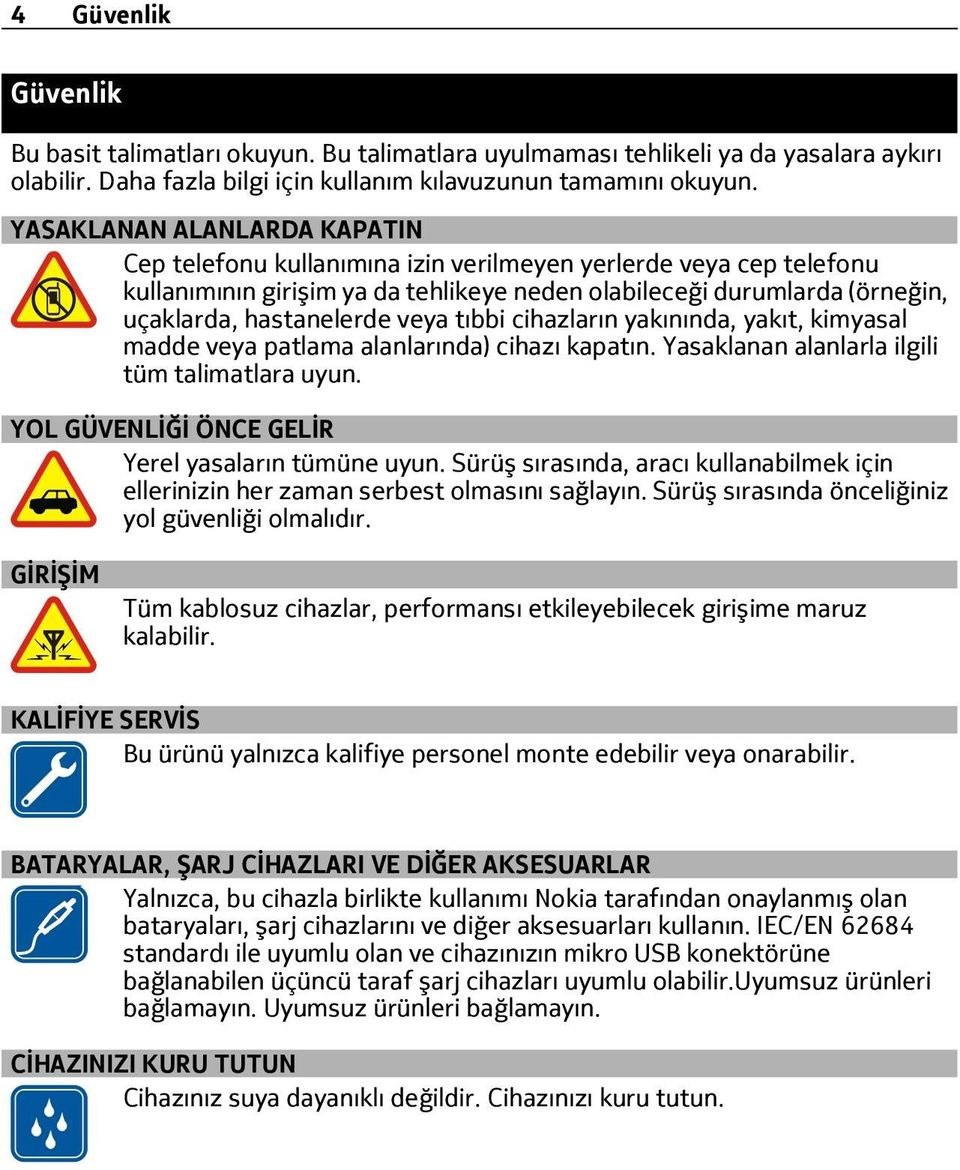 veya tıbbi cihazların yakınında, yakıt, kimyasal madde veya patlama alanlarında) cihazı kapatın. Yasaklanan alanlarla ilgili tüm talimatlara uyun. YOL GÜVENLİĞİ ÖNCE GELİR Yerel yasaların tümüne uyun.